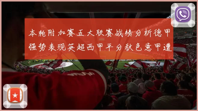 本轮附加赛五大联赛战绩分析德甲强势表现英超西甲平分秋色意甲遭遇挑战