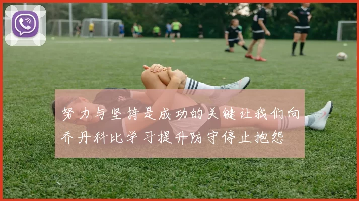 努力与坚持是成功的关键让我们向乔丹科比学习提升防守停止抱怨