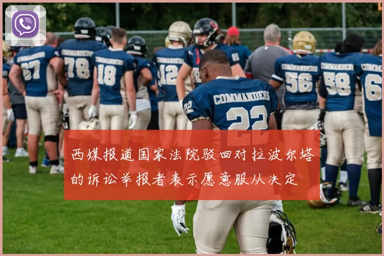 西媒报道国家法院驳回对拉波尔塔的诉讼举报者表示愿意服从决定